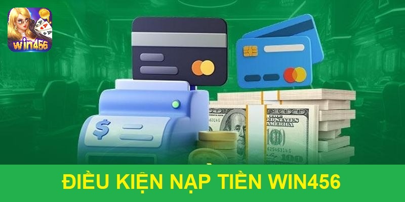 Điều kiện nạp tiền WIN456 cần thoả mãn